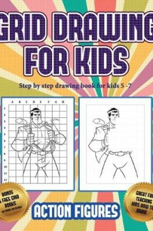 Cover of Step by step drawing book for kids 5 -7 (Grid drawing for kids - Action Figures)