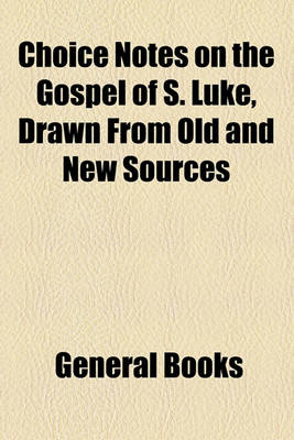 Book cover for Choice Notes on the Gospel of S. Luke, Drawn from Old and New Sources