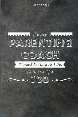 Book cover for If Every Parenting Coach Worked As Hard As I Do, I'd Be Out Of A Job