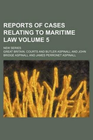 Cover of Reports of Cases Relating to Maritime Law; New Series Volume 5