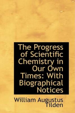 Cover of The Progress of Scientific Chemistry in Our Own Times