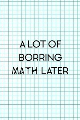 Cover of A Lot Of Borring Math Later...