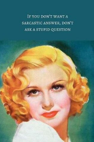Cover of If you don't want a sarcastic answer, don't ask a stupid question