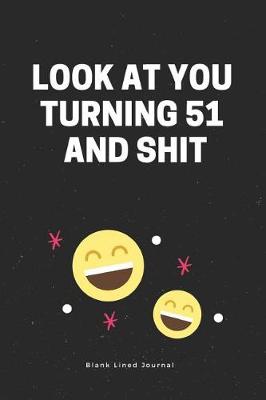 Book cover for Look at You Turning 51 and Shit. Blank Lined Journal