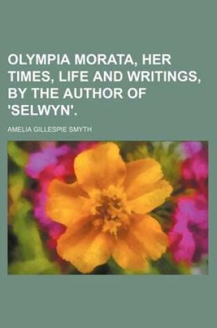 Cover of Olympia Morata, Her Times, Life and Writings, by the Author of 'Selwyn'.