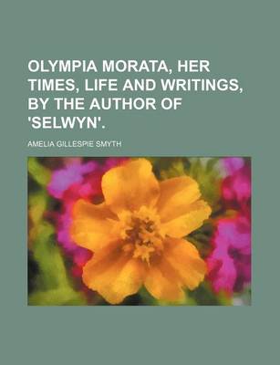 Book cover for Olympia Morata, Her Times, Life and Writings, by the Author of 'Selwyn'.