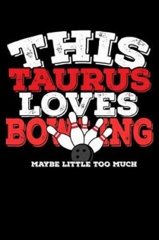 Cover of This Taurus Loves Bowling Maybe Little Too Much Notebook