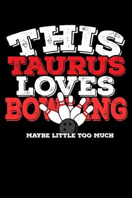 Book cover for This Taurus Loves Bowling Maybe Little Too Much Notebook