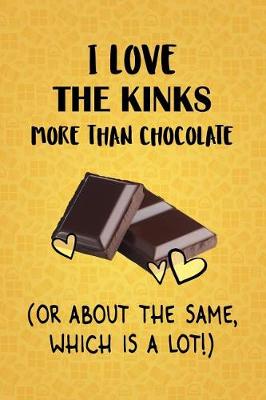 Book cover for I Love The Kinks More Than Chocolate (Or About The Same, Which Is A Lot!)