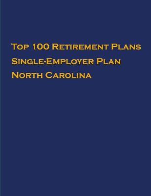 Book cover for Top 100 US Retirement Plans - Single-Employer Pension Plans - North Carolina