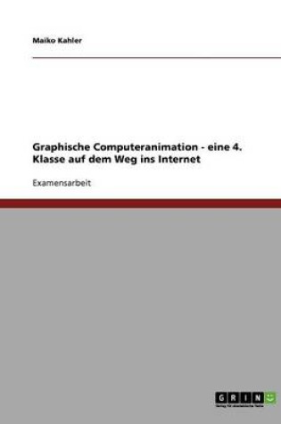 Cover of Graphische Computeranimation - eine 4. Klasse auf dem Weg ins Internet