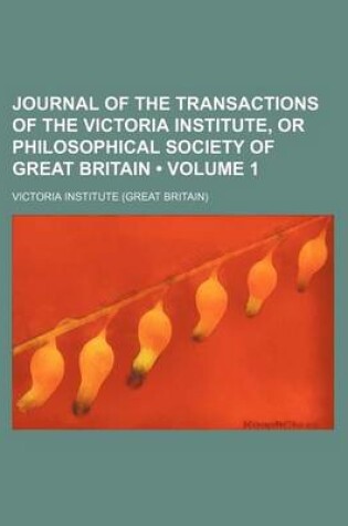 Cover of Journal of the Transactions of the Victoria Institute, or Philosophical Society of Great Britain (Volume 1)