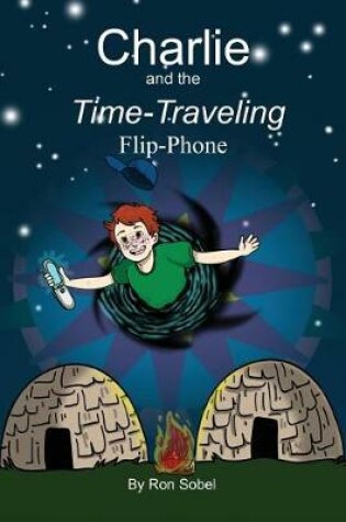 Cover of Charlie and the Time-Traveling Flip-Phone