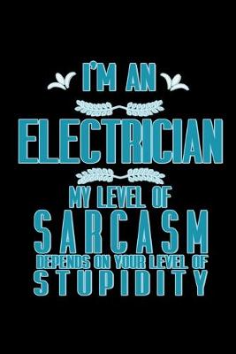 Book cover for I'm a electrician. My level of sarcasm depends on your level of stupidity