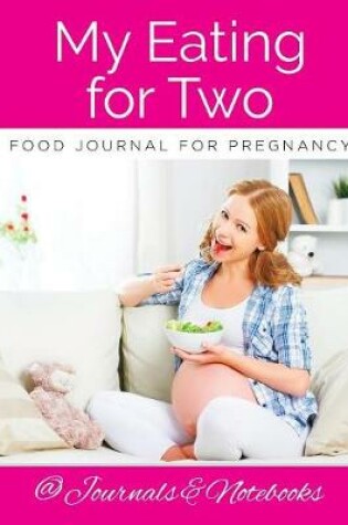 Cover of My Eating for Two Food Journal for Pregnancy