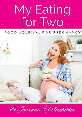 Book cover for My Eating for Two Food Journal for Pregnancy