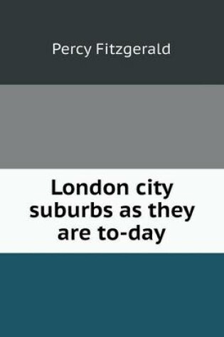 Cover of London city suburbs as they are to-day