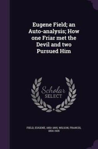 Cover of Eugene Field; An Auto-Analysis; How One Friar Met the Devil and Two Pursued Him