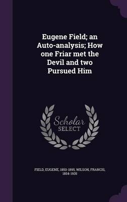 Book cover for Eugene Field; An Auto-Analysis; How One Friar Met the Devil and Two Pursued Him