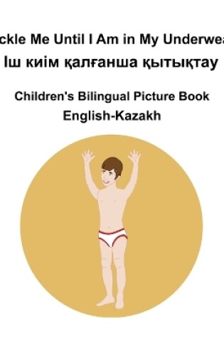 Cover of English-Kazakh Tickle Me Until I Am in My Underwear / Іш киім қалғанша қытықтау Children's Bilingual Picture Book