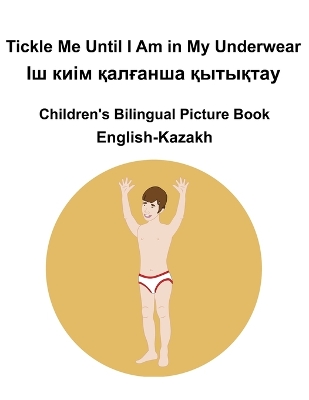 Book cover for English-Kazakh Tickle Me Until I Am in My Underwear / Іш киім қалғанша қытықтау Children's Bilingual Picture Book