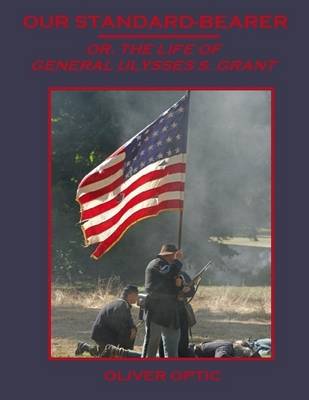 Book cover for Our Standard-Bearer : Or, the Life of General Ulysses S. Grant (Illustrated)