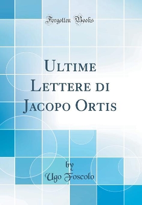 Book cover for Ultime Lettere di Jacopo Ortis (Classic Reprint)