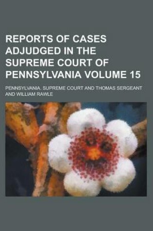 Cover of Reports of Cases Adjudged in the Supreme Court of Pennsylvania Volume 15