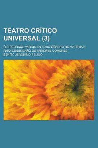 Cover of Teatro Critico Universal; O Discursos Varios En Todo Genero de Materias, Para Desengano de Errores Comunes (3)