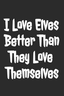 Book cover for I Love Elves Better Than They Love Themselves