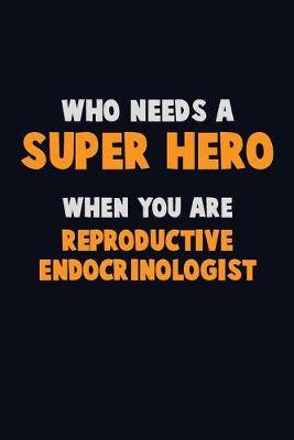 Book cover for Who Need A SUPER HERO, When You Are Reproductive endocrinologist