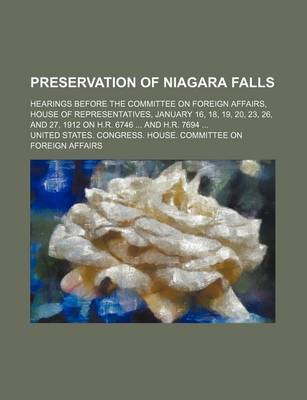 Book cover for Preservation of Niagara Falls; Hearings Before the Committee on Foreign Affairs, House of Representatives, January 16, 18, 19, 20, 23, 26, and 27, 1912 on H.R. 6746 and H.R. 7694