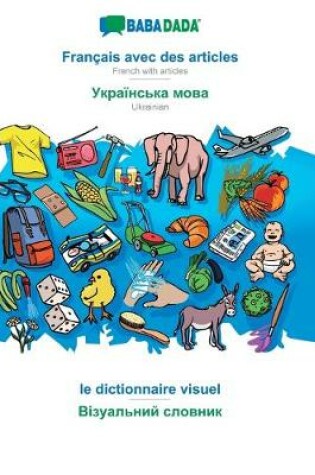 Cover of BABADADA, Français avec des articles - Ukrainian (in cyrillic script), le dictionnaire visuel - visual dictionary (in cyrillic script)