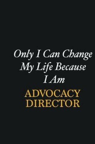 Cover of Only I Can Change My Life Because I Am Advocacy Director