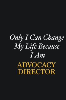 Book cover for Only I Can Change My Life Because I Am Advocacy Director