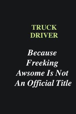 Book cover for Truck driver Because Freeking Awsome is Not An Official Title