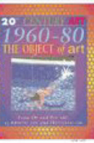 Cover of 20th Century Art: 1960-80 The Object of Art (Cased)