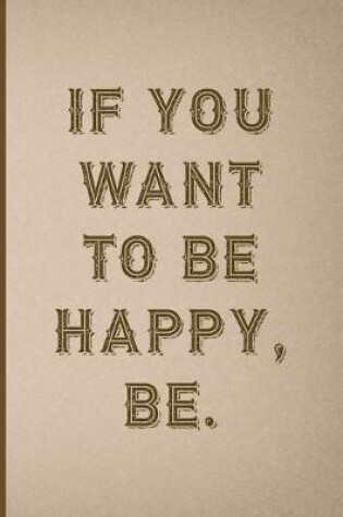 Cover of If You Want To Be Happy, Be.