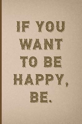 Book cover for If You Want To Be Happy, Be.
