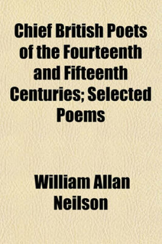 Cover of Chief British Poets of the Fourteenth and Fifteenth Centuries; Selected Poems