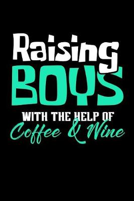 Book cover for Raising Boys with the Help of Coffee and Wine