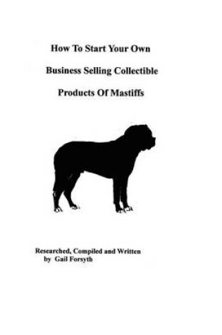 Cover of How To Start Your Own Business Selling Collectible Products Of Mastiffs