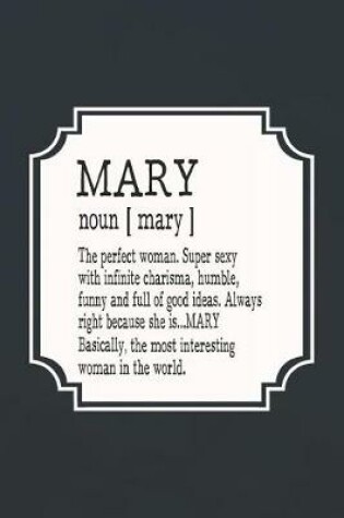 Cover of Mary Noun [ Mary ] the Perfect Woman Super Sexy with Infinite Charisma, Humble, Funny and Full of Good Ideas. Always Right Because She Is... Mary