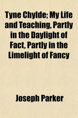 Book cover for Tyne Chylde; My Life and Teaching, Partly in the Daylight of Fact, Partly in the Limelight of Fancy
