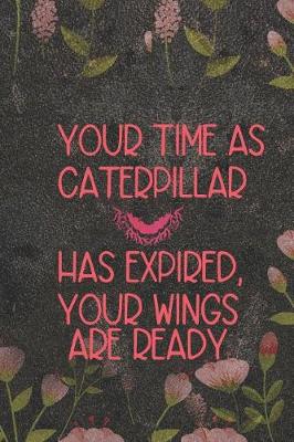 Book cover for Your Time As Caterpillar Has Expired, Your Wings Are Ready