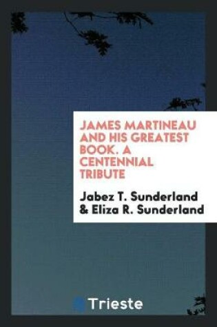 Cover of James Martineau and His Greatest Book. a Centennial Tribute