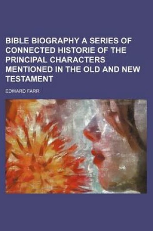 Cover of Bible Biography a Series of Connected Historie of the Principal Characters Mentioned in the Old and New Testament