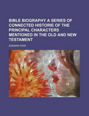 Book cover for Bible Biography a Series of Connected Historie of the Principal Characters Mentioned in the Old and New Testament