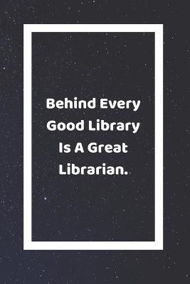 Book cover for Behind Every Good Library Is A Great Librarian