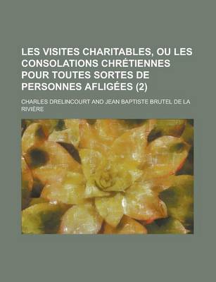 Book cover for Les Visites Charitables, Ou Les Consolations Chretiennes Pour Toutes Sortes de Personnes Afligees (2 )